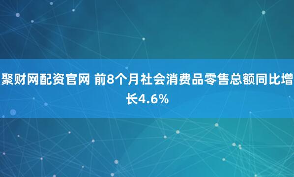 聚财网配资官网 前8个月社会消费品零售总额同比增长4.6%